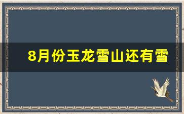 8月份玉龙雪山还有雪吗_9月中旬玉龙雪山有雪吗