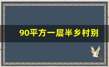 90平方一层半乡村别墅_农村最火的一层半别墅