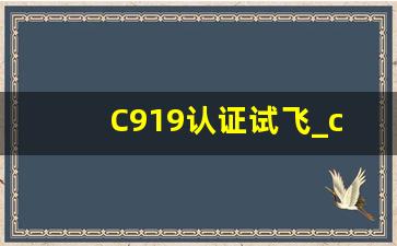 C919认证试飞_c919适航取证最新消息