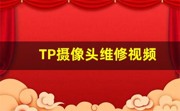 TP摄像头维修视频