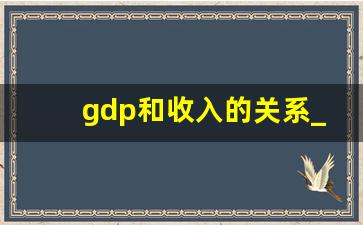 gdp和收入的关系_gdp越高就越富裕吗