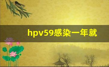 hpv59感染一年就癌变了_一年后复查hpv型号变了