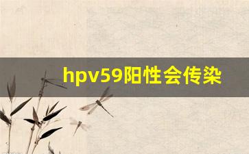 hpv59阳性会传染给家人吗_hpv哪几个型号最难治