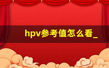 hpv参考值怎么看_hpv数值30到40是轻度