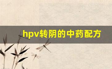 hpv转阴的中药配方_有没有人喝中药治好hpv的