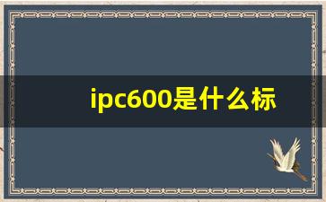 ipc600是什么标准_ipc的标准简介