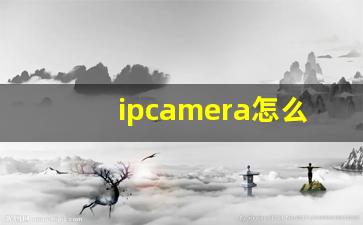 ipcamera怎么连接_ipsmart摄像头怎么安装