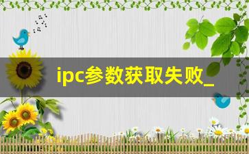 ipc参数获取失败_ipc通道未连接