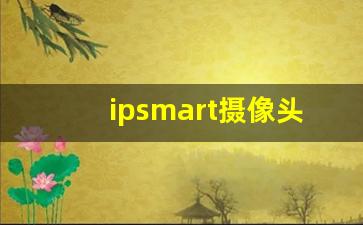 ipsmart摄像头怎么安装_inshi摄像头安装