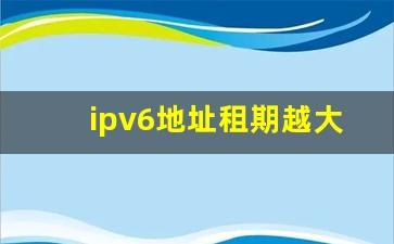 ipv6地址租期越大越好吗