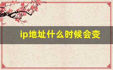 ip地址什么时候会变_ip地址会实时更新吗