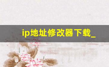 ip地址修改器下载_ip修改器app