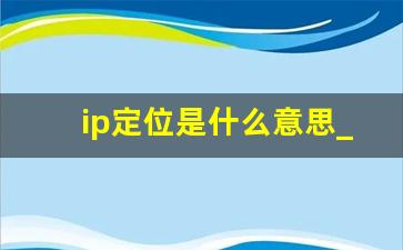 ip定位是什么意思_公安系统怎么定位一个人