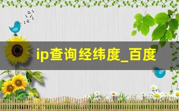 ip查询经纬度_百度地图按经纬度查询