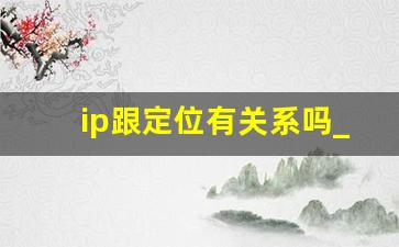 ip跟定位有关系吗_定位是IP还是ID