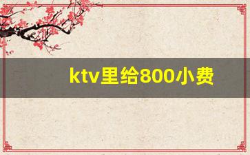 ktv里给800小费能睡吗_姐妹们你们睡过最大的多少岁