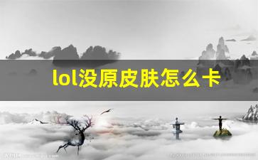 lol没原皮肤怎么卡炫彩