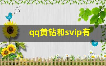 qq黄钻和svip有什么区别_qq会员和黄钻有什么区别