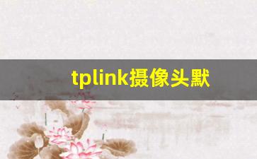 tplink摄像头默认ip地址_tplink摄像头恢复出厂设置