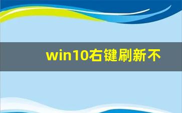 win10右键刷新不见了_win10右键文件就假死机