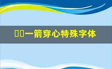 ᰔᩚ一箭穿心特殊字体_ᥫᩣ爱心符号