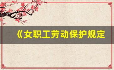 《女职工劳动保护规定》