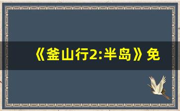 《釜山行2:半岛》免费观看完整版