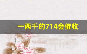 一两千的714会催收多久_5天高炮平台会放弃本金吗