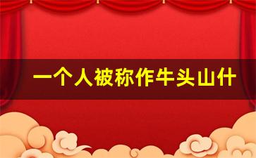 一个人被称作牛头山什么意思_不称的意思