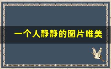 一个人静静的图片唯美_一人独自沉默的图片