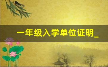 一年级入学单位证明_小学报名工作证明怎么开