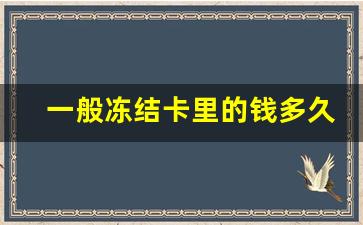 一般冻结卡里的钱多久可以拿出