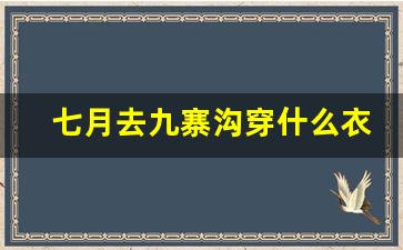 七月去九寨沟穿什么衣服