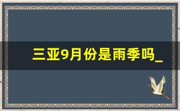 三亚9月份是雨季吗_三亚9月份穿什么衣服合适