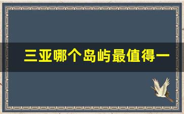 三亚哪个岛屿最值得一去_三亚好玩的岛屿