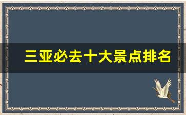 三亚必去十大景点排名_三亚和海口比差太远了