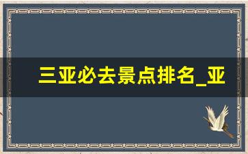 三亚必去景点排名_亚龙湾必去景点推荐