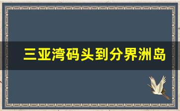 三亚湾码头到分界洲岛多远_三亚湾到分界洲岛公交