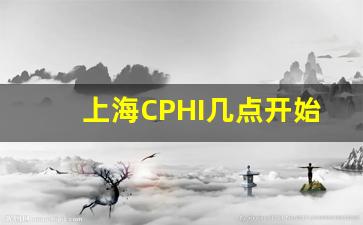 上海CPHI几点开始