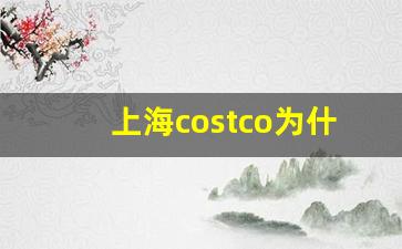 上海costco为什么关闭_costco当天办卡当天退