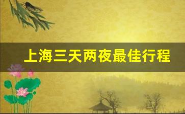 上海三天两夜最佳行程_上海适合12岁孩子去的地方