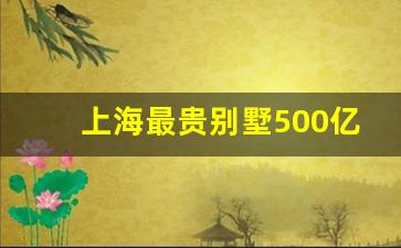 上海最贵别墅500亿