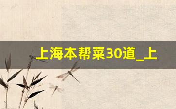 上海本帮菜30道_上海本帮菜十大排行榜