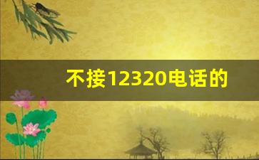 不接12320电话的后果