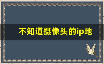 不知道摄像头的ip地址怎么办_监控自动获取ip地址