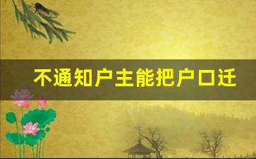 不通知户主能把户口迁走吗_跟爸妈闹翻了没有户口簿