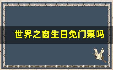 世界之窗生日免门票吗