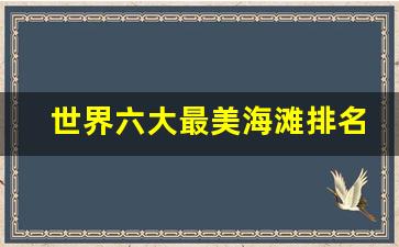 世界六大最美海滩排名_世界上最美海滩图片