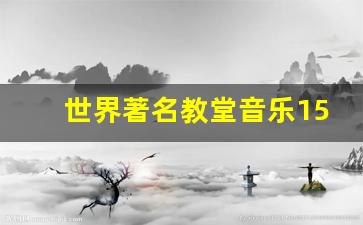 世界著名教堂音乐15首_最动听的教堂音乐