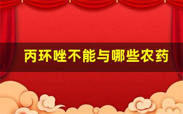 丙环唑不能与哪些农药混用_丙环唑抑制生长多久